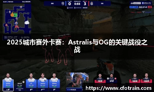 2025城市赛外卡赛：Astralis与OG的关键战役之战