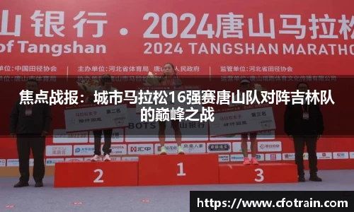 焦点战报：城市马拉松16强赛唐山队对阵吉林队的巅峰之战